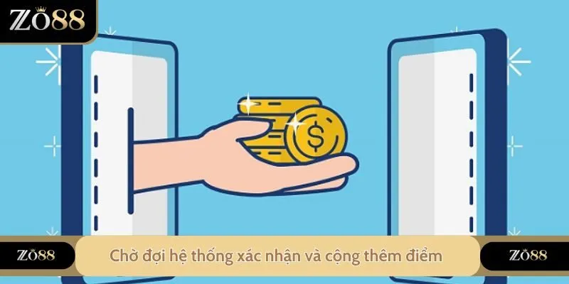 Chờ đợi hệ thống xác nhận và cộng thêm điểm