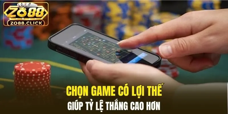 Chọn game có lợi thế hơn khi chơi